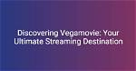 Discovering Vega Movie: Your Ultimate Guide to Movie Streaming