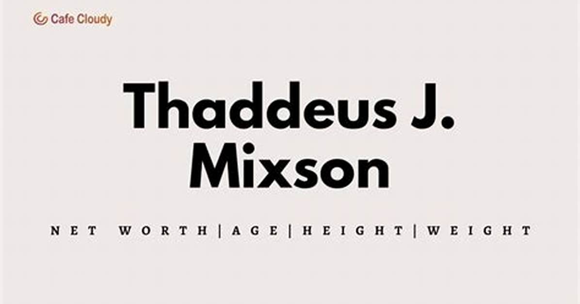 Thaddeus J Mixson Height, Weight, Net Worth, Age, Birthday, Wikipedia, Who, Instagram, Biography