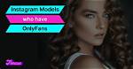 The Truth About Instagram Models' Onlyfans Leaks