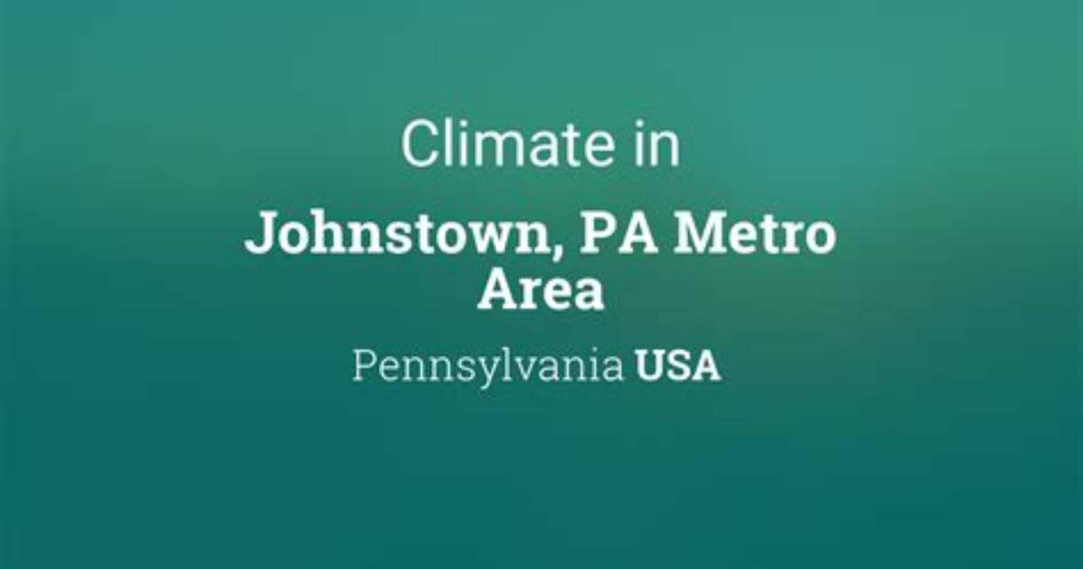 Understanding Johnstown Pa Weather: a Comprehensive Guide