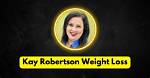 Unveiling Kay Robertson's Weight Loss Journey: Discoveries and Surprises