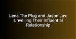 Unveiling the Connection: Jason Luv and Lena Paul