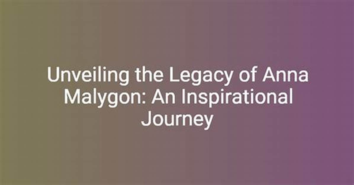 Unveiling the Fascinating Journey of Anna Malyhon