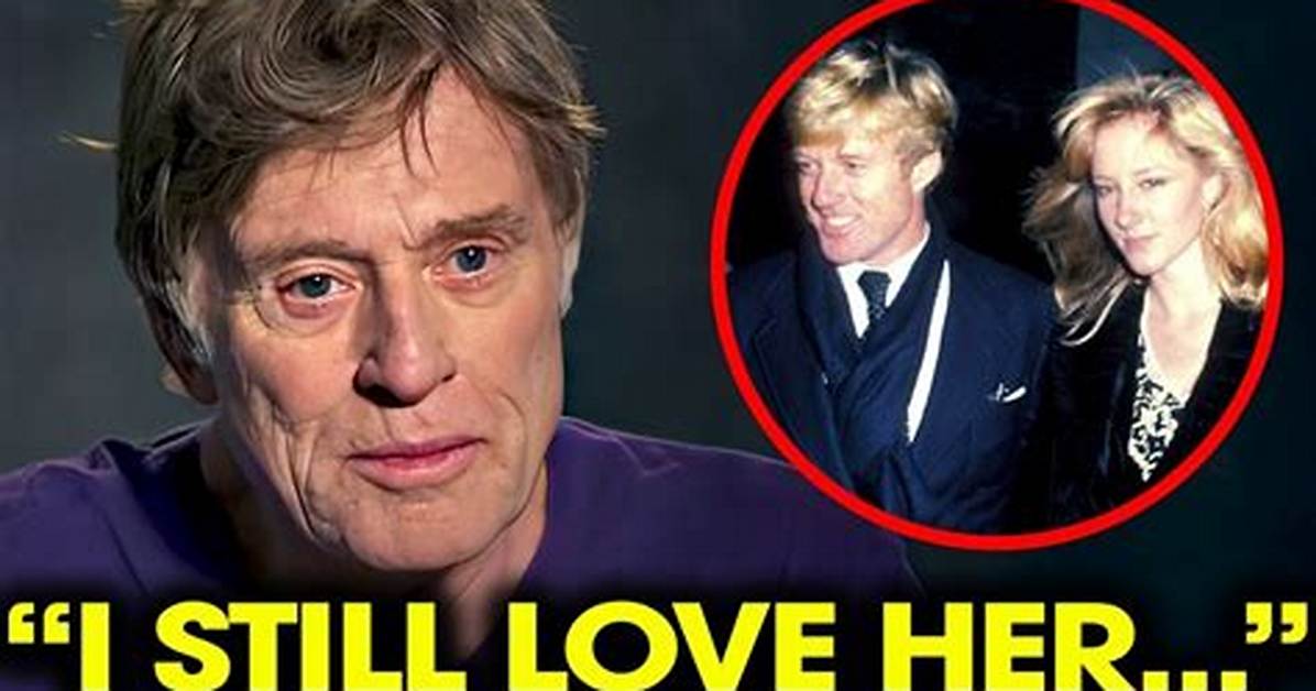 Who Was Robert Redford's Love of His Life? Unveiling His Eternal Flame